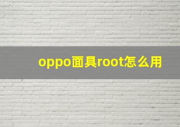 oppo面具root怎么用