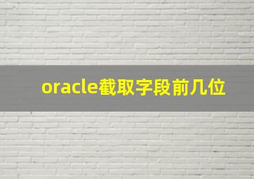 oracle截取字段前几位