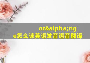 orαnge怎么读英语发音语音翻译