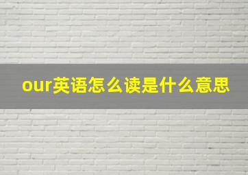 our英语怎么读是什么意思