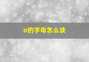 o的字母怎么读