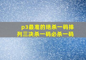 p3最准的绝杀一码排列三决杀一码必杀一码