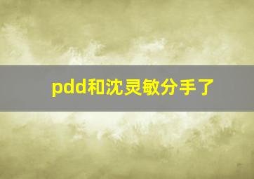 pdd和沈灵敏分手了