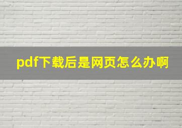 pdf下载后是网页怎么办啊