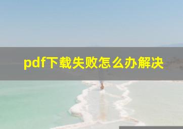 pdf下载失败怎么办解决