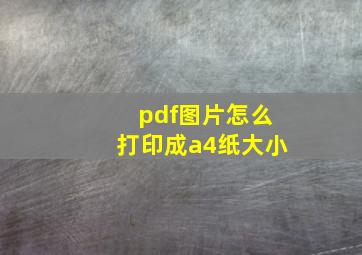 pdf图片怎么打印成a4纸大小