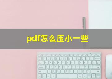 pdf怎么压小一些