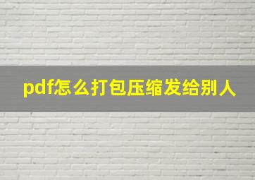 pdf怎么打包压缩发给别人