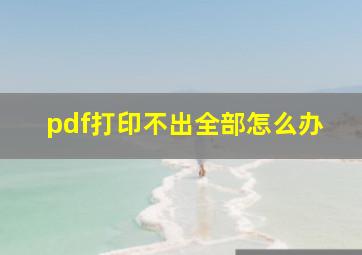 pdf打印不出全部怎么办