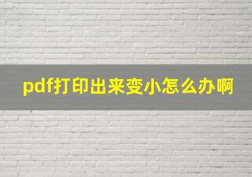 pdf打印出来变小怎么办啊