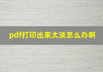 pdf打印出来太淡怎么办啊