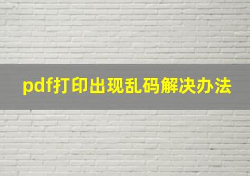 pdf打印出现乱码解决办法