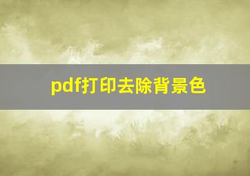 pdf打印去除背景色