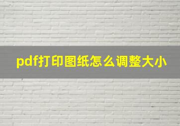 pdf打印图纸怎么调整大小