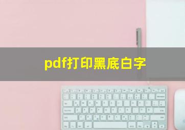 pdf打印黑底白字