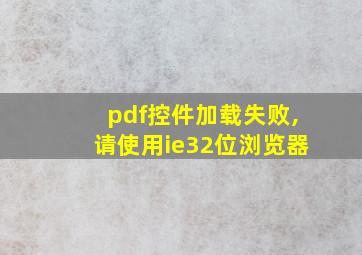 pdf控件加载失败,请使用ie32位浏览器