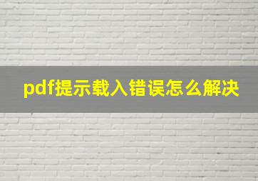 pdf提示载入错误怎么解决