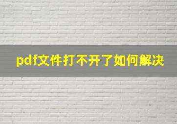 pdf文件打不开了如何解决