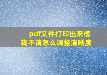 pdf文件打印出来模糊不清怎么调整清晰度