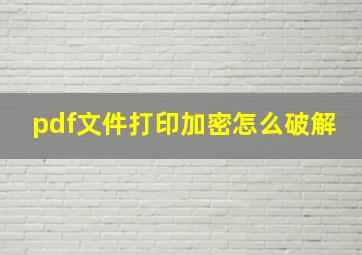 pdf文件打印加密怎么破解