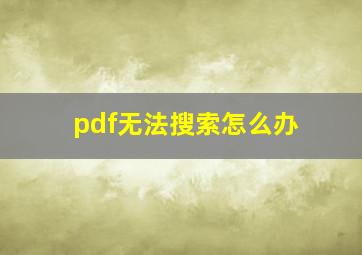 pdf无法搜索怎么办