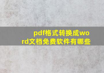 pdf格式转换成word文档免费软件有哪些