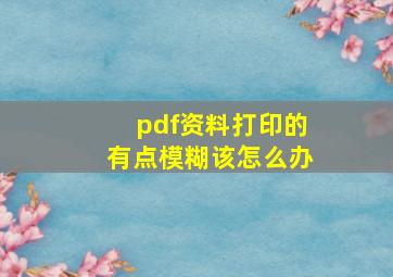 pdf资料打印的有点模糊该怎么办