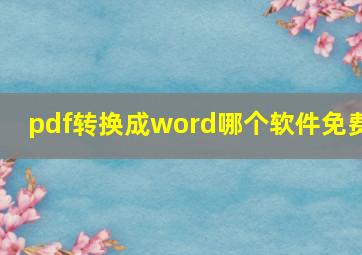 pdf转换成word哪个软件免费