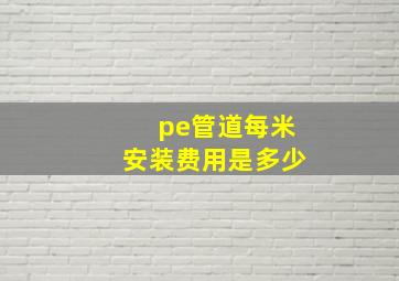 pe管道每米安装费用是多少