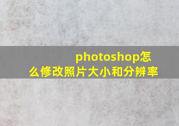 photoshop怎么修改照片大小和分辨率