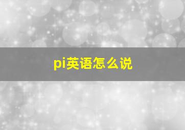 pi英语怎么说