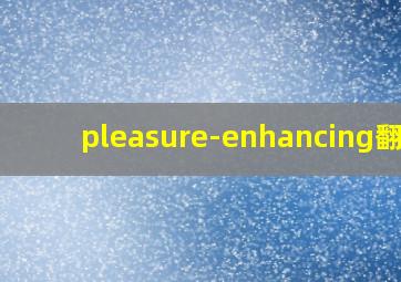 pleasure-enhancing翻译