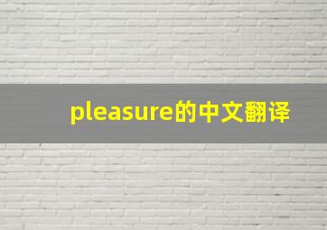 pleasure的中文翻译