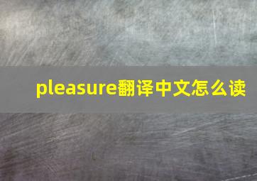 pleasure翻译中文怎么读