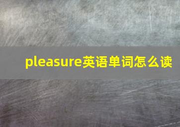 pleasure英语单词怎么读