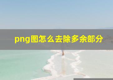 png图怎么去除多余部分