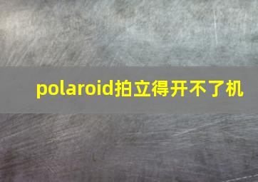 polaroid拍立得开不了机