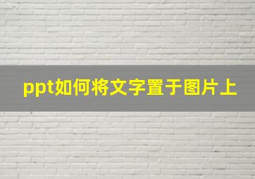 ppt如何将文字置于图片上