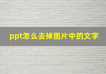 ppt怎么去掉图片中的文字