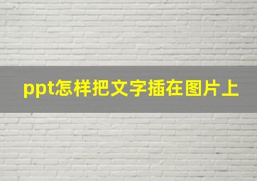 ppt怎样把文字插在图片上