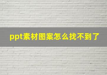 ppt素材图案怎么找不到了