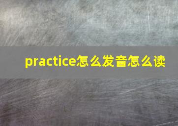 practice怎么发音怎么读