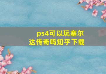 ps4可以玩塞尔达传奇吗知乎下载