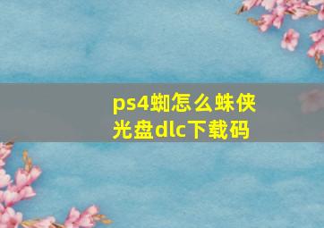 ps4蜘怎么蛛侠光盘dlc下载码