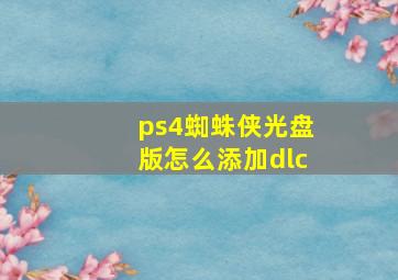 ps4蜘蛛侠光盘版怎么添加dlc