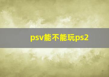 psv能不能玩ps2