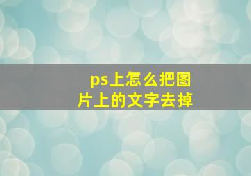 ps上怎么把图片上的文字去掉