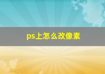 ps上怎么改像素