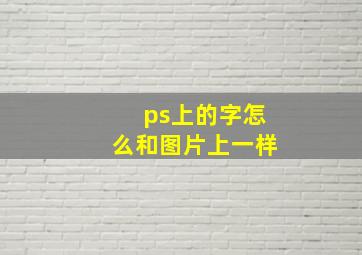 ps上的字怎么和图片上一样