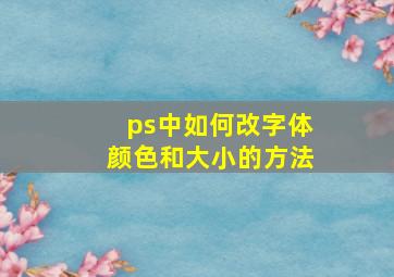 ps中如何改字体颜色和大小的方法